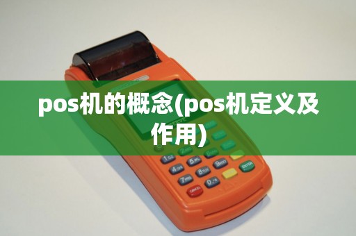 pos机的概念(pos机定义及作用) pos机的概念(pos机定义及作用)