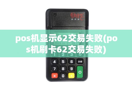 pos机显示62交易失败(pos机刷卡62交易失败) pos机显示62交易失败(pos机刷卡62交易失败)