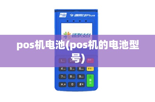 pos机电池(pos机的电池型号) pos机电池(pos机的电池型号)