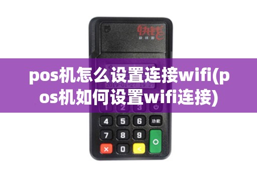 pos机怎么设置连接wifi(pos机如何设置wifi连接)
