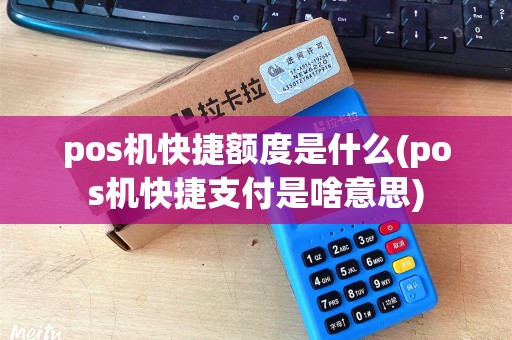 pos机快捷额度是什么(pos机快捷支付是啥意思) pos机快捷额度是什么(pos机快捷支付是啥意思)