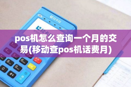 pos机怎么查询一个月的交易(移动查pos机话费月) pos机怎么查询一个月的交易(移动查pos机话费月)