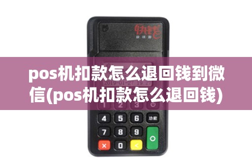 pos机扣款怎么退回钱到微信(pos机扣款怎么退回钱) pos机扣款怎么退回钱到微信(pos机扣款怎么退回钱)