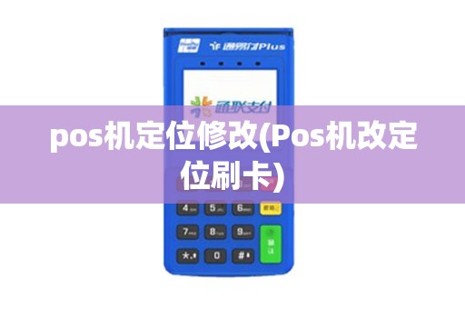 pos机定位修改(Pos机改定位刷卡)