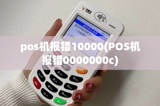 pos机报错10000(POS机报错0000000c)