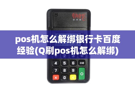 pos机怎么解绑银行卡百度经验(Q刷pos机怎么解绑)