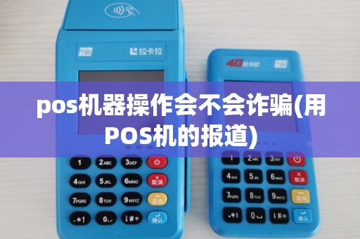 pos机器操作会不会诈骗(用POS机的报道)