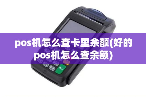 pos机怎么查卡里余额(好的pos机怎么查余额)