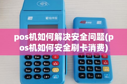 pos机如何解决安全问题(pos机如何安全刷卡消费)
