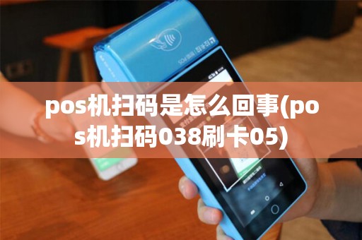 pos机扫码是怎么回事(pos机扫码038刷卡05)