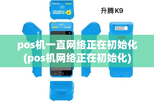 pos机一直网络正在初始化(pos机网络正在初始化) pos机一直网络正在初始化(pos机网络正在初始化)