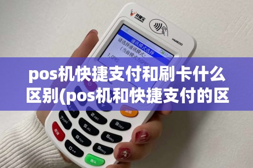 pos机快捷支付和刷卡什么区别(pos机和快捷支付的区别) pos机快捷支付和刷卡什么区别(pos机和快捷支付的区别)