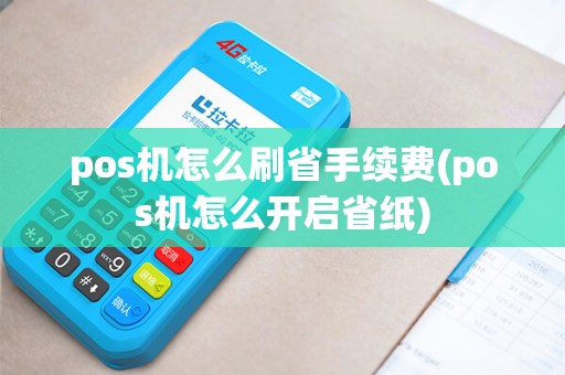 pos机怎么刷省手续费(pos机怎么开启省纸)