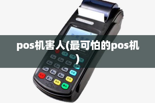 pos机害人(最可怕的pos机) pos机害人(最可怕的pos机)