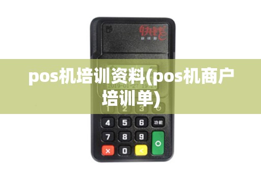 pos机培训资料(pos机商户培训单) pos机培训资料(pos机商户培训单)