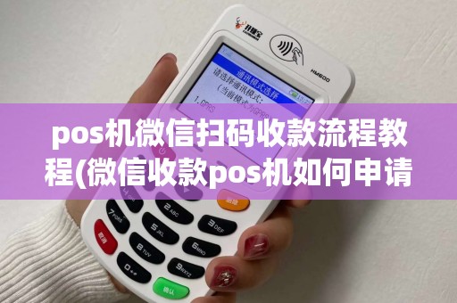 pos机微信扫码收款流程教程(微信收款pos机如何申请) pos机微信扫码收款流程教程(微信收款pos机如何申请)
