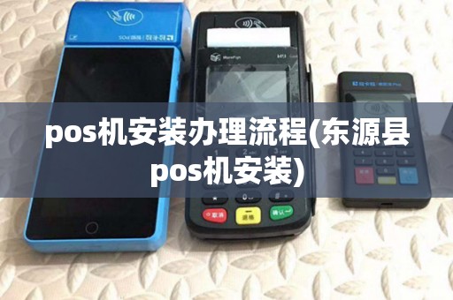 pos机安装办理流程(东源县pos机安装)
