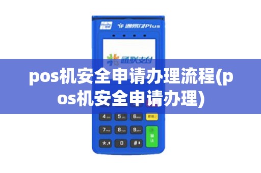 pos机安全申请办理流程(pos机安全申请办理)