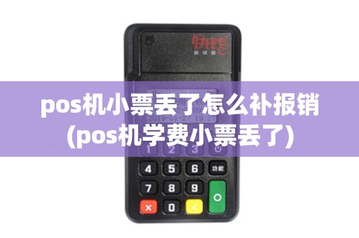 pos机小票丢了怎么补报销(pos机学费小票丢了)