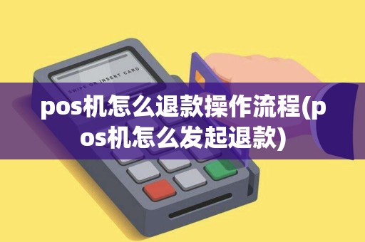 pos机怎么退款操作流程(pos机怎么发起退款)