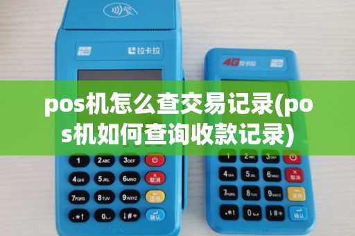 pos机怎么查交易记录(pos机如何查询收款记录)