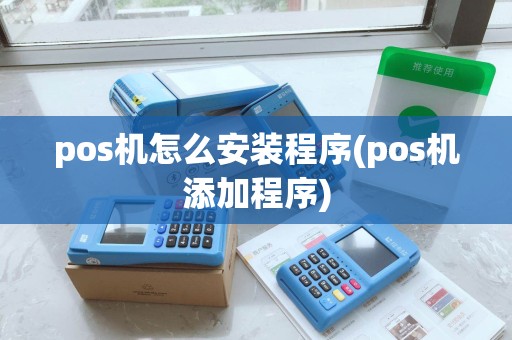 pos机怎么安装程序(pos机添加程序)