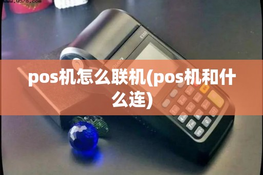 pos机怎么联机(pos机和什么连)