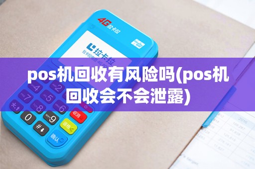 pos机回收有风险吗(pos机回收会不会泄露)