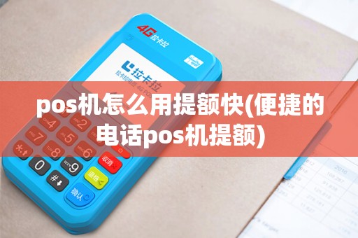 pos机怎么用提额快(便捷的电话pos机提额) pos机怎么用提额快(便捷的电话pos机提额)
