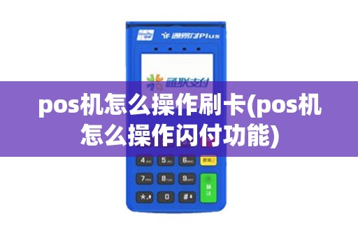 pos机怎么操作刷卡(pos机怎么操作闪付功能) pos机怎么操作刷卡(pos机怎么操作闪付功能)