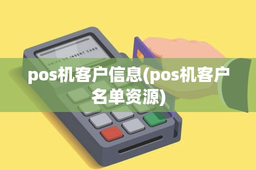 pos机客户信息(pos机客户名单资源) pos机客户信息(pos机客户名单资源)