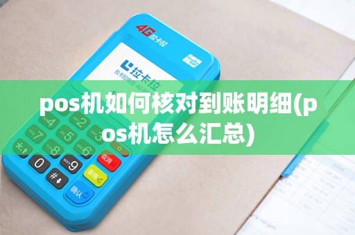 pos机如何核对到账明细(pos机怎么汇总)