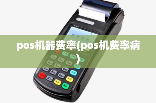 pos机器费率(pos机费率病) pos机器费率(pos机费率病)