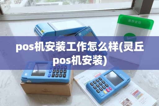 pos机安装工作怎么样(灵丘pos机安装) pos机安装工作怎么样(灵丘pos机安装)