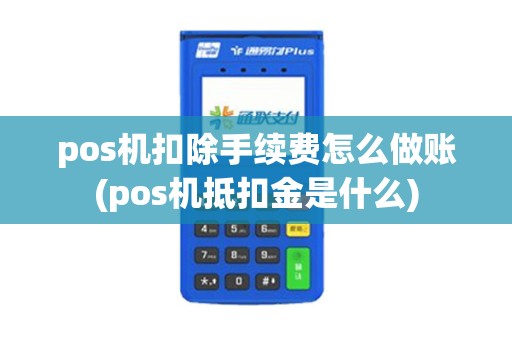 pos机扣除手续费怎么做账(pos机抵扣金是什么)