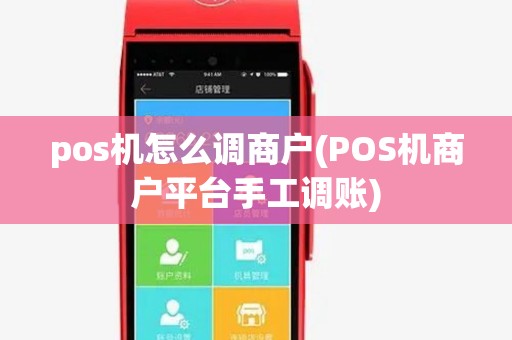 pos机怎么调商户(POS机商户平台手工调账)