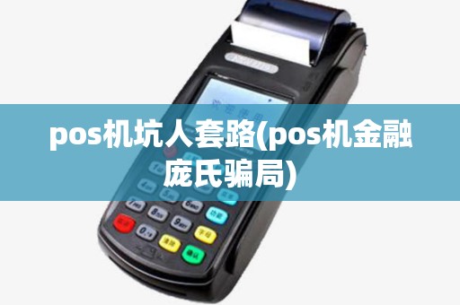 pos机坑人套路(pos机金融庞氏骗局)