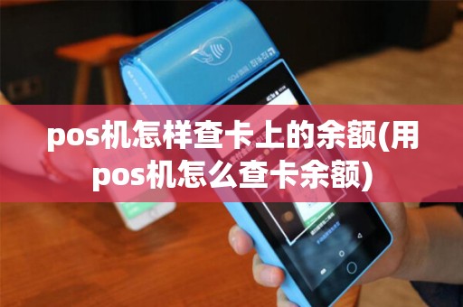 pos机怎样查卡上的余额(用pos机怎么查卡余额)