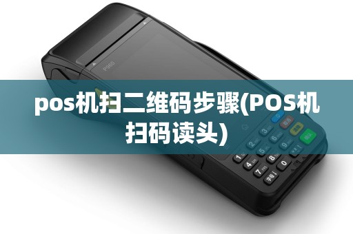 pos机扫二维码步骤(POS机扫码读头)