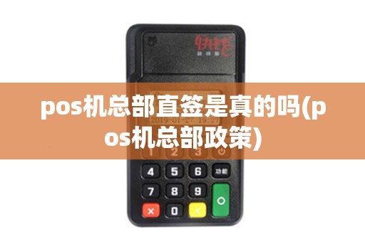 pos机总部直签是真的吗(pos机总部政策) pos机总部直签是真的吗(pos机总部政策)