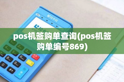 pos机签购单查询(pos机签购单编号869) pos机签购单查询(pos机签购单编号869)