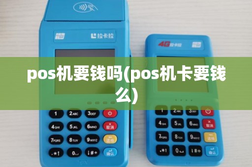 pos机要钱吗(pos机卡要钱么) pos机要钱吗(pos机卡要钱么)