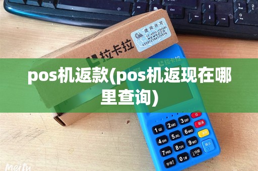 pos机返款(pos机返现在哪里查询) pos机返款(pos机返现在哪里查询)
