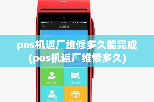 pos机返厂维修多久能完成(pos机返厂维修多久) pos机返厂维修多久能完成(pos机返厂维修多久)