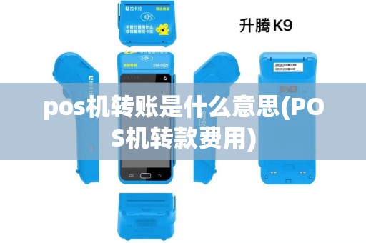 pos机转账是什么意思(POS机转款费用) pos机转账是什么意思(POS机转款费用)