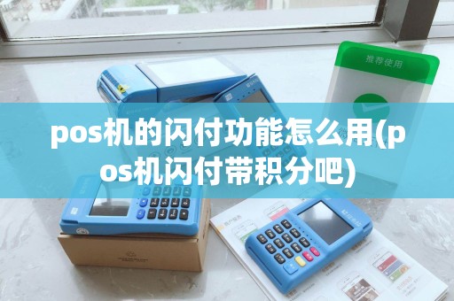 pos机的闪付功能怎么用(pos机闪付带积分吧)