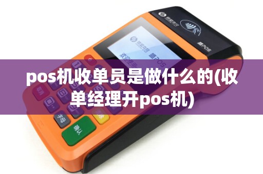 pos机收单员是做什么的(收单经理开pos机) pos机收单员是做什么的(收单经理开pos机)