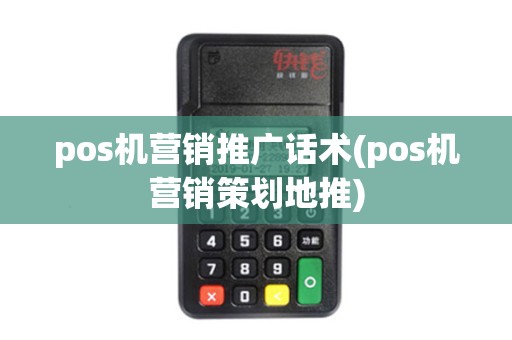 pos机营销推广话术(pos机营销策划地推) pos机营销推广话术(pos机营销策划地推)