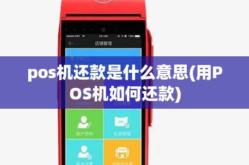 pos机还款是什么意思(用POS机如何还款) pos机还款是什么意思(用POS机如何还款)