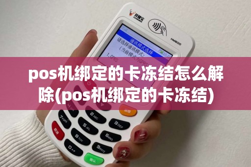 pos机绑定的卡冻结怎么解除(pos机绑定的卡冻结) pos机绑定的卡冻结怎么解除(pos机绑定的卡冻结)
